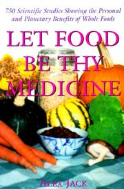 Cover of: Let food be thy medicine: 750 scientific studies, holistic reports, and personal accounts showing the physical, mental, and environmental benefits of whole foods