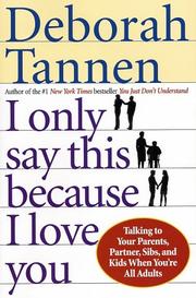 Cover of: I Only Say This Because I Love You: Talking to Your Parents, Partner, Sibs, and Kids When You're All Adults