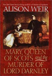 Mary, Queen of Scots and the murder of Lord Darnley by Alison Weir
