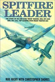 Spitfire leader : the story of Wing Cdr Evan 'Rosie' Mackie, DSO, DFC & Bar, DFC (US), top scoring RNZAF fighter ace