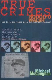 True crimes : Rodolfo Walsh : the life and times of a radical intellectual