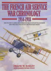 French air service war chronology, 1914-1918 : day-to-day claims and losses by French fighter, bomber and two-seat pilots on the Western Front