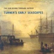 The sun rising through vapour : Turner's early seascapes