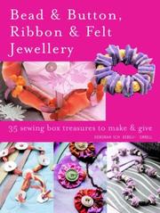 Bead and button, ribbon and felt jewellery : 35 sewing-box treasures to make & give