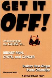 Cover of: Get It Off! Understanding the Cause of Breast Pain, Cysts, and Cancer, Illustrated with A Little Breast Play