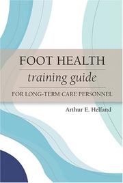 Foot health training guide for long-term care personnel by Arthur E Helfand, Arthur E. Helfand, Albert J., M.D. Finestone, Roberta A., Ph.D. Newton