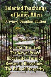 Cover of: Selected Teachings of James Allen: As a Man Thinketh, The Way of Peace, Above Life's Turmoil, Byways to Blessedness, and The Path of Prosperity.