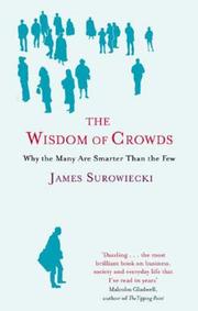 The Wisdom of Crowds:Why the Many Are Smarter Than the Few and How Collective Wisdom Shapes Business, Economies, Societies and Nations by James Surowiecki