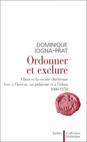 Cover of: Ordonner et exclure: Cluny et la société chrétienne face à l'hérésie, au judaïsme et à l'islam, 1000-1150