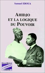 Ahidjo et la logique du pouvoir by Samuel Eboua
