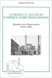 Cover of: La France et ses villes d'Afrique noire francophone: quarante ans d'intervention, 1945-1985 : approche générale et études de cas : Niamey, Ouagadougou et Bamako