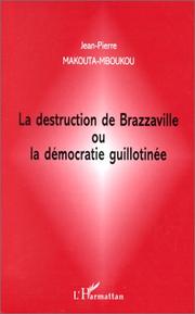 La destruction de Brazzaville, ou, La démocratie guillotinée by Jean Pierre Makouta-Mboukou