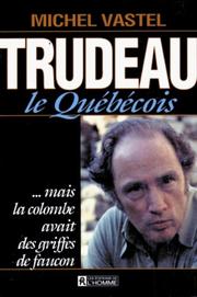 Trudeau, le Québécois by Michel Vastel
