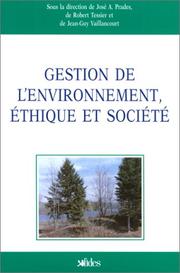 Cover of: Gestion de l'environnement, éthique et société: sous la direction de José A. Prades, de Robert Tessler et de Jean-Guy Vaillancourt.