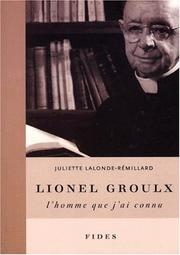 Lionel Groulx, l'homme que j'ai connu-- by Juliette Lalonde-Rémillard
