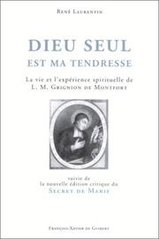 Cover of: Dieu seul est ma tendresse: René Laurentin présente L.M. Grignion de Montfort, Le secret de Marie : sa vie, son expérience spirituelle, sa théologie, son actualité.