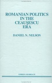 Romanian politics in the Ceauşescu era by Daniel N. Nelson