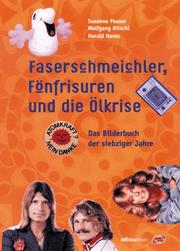 Cover of: Faserschmeichler, Fönfrisuren und die Ölkrise: Das Bilderbuch der siebziger Jahre