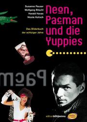 Cover of: Neon, Pacman und die Yuppies: das Bilderbuch der achtziger Jahre