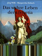 Cover of: Das wahre Leben der Helvetia by Jürg Willi