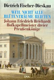 Cover of: Weil nicht alle Blütenträume reiften: Johann Friedrich Reichardt, Hofkapellmeister dreier Preussenkönige : Porträt und Selbstporträt