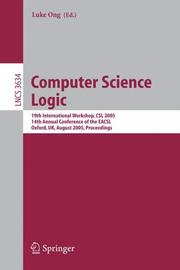 Cover of: Computer Science Logic: 19th International Workshop, CSL 2005, 14th Annual Conference of the EACSL, Oxford, UK, August 22-25, 2005, Proceedings (Lecture Notes in Computer Science)