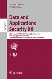 Data and applications security XX : 20th annual IFIP WG 11.3 Working Conference on Data and Applications Security, Sophia Antipolis, France July-August 2006, proceedings