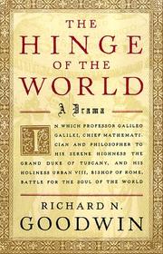 Cover of: The hinge of the world: in which professor Galileo Gelilei, chief mathematician and philosopher to His Serene Highness the Grand Duke of Tuscany, and His Holiness Urban VIII, Bishop of Rome, battle for the soul of the world : a drama
