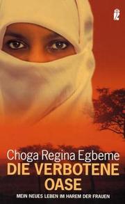 Cover of: Die verbotene Oase. Mein neues Leben im Harem der Frauen. by Choga Regina Egbeme