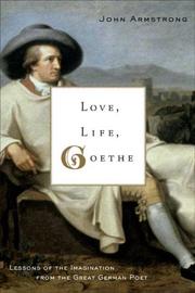 Cover of: Love, Life, Goethe: Lessons of the Imagination from the Great German Poet