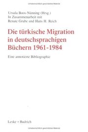 Cover of: Die Türkische Migration in deutschsprachigen Büchern 1961-1984: eine annotierte Bibliographie