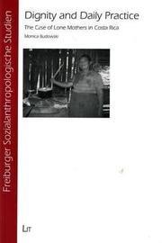 Cover of: Dignity and Daily Practice: The Case of Lone Mothers in Costa Rica : Fribourg Studies in Social Anthropology, Vol.5 (Fribourg Sozialanthropologische Studien)