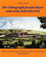 Cover of: Der Lithograph Joseph Bayer und seine Zeit (1820-1879) by Heinz, Werner.