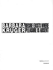 Cover of: Barbara Kruger: Desire Exists Where Pleasure is Absent