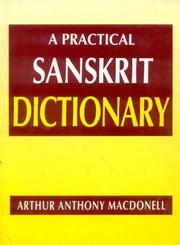 Cover of: A practical Sanskrit dictionary with transliteration, accentuation, and etymological analysis throughout by Arthur Anthony Macdonell