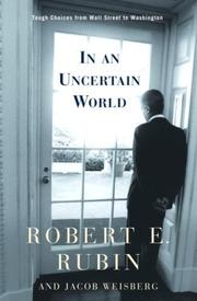 Dealing with an uncertain world by Robert Edward Rubin, Robert E. Rubin, Jacob Weisberg, Robert Rubin
