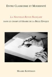 Cover of: Entre Classicisme et Modernité: 'La Nouvelle Revue Francaise' dans le champ littéraire de la Belle Epoque (Faux Titre 239)