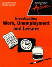 Cover of: Investigating Work, Unemployment and Leisure (Sociology in Action) by Nick Madry, Mark Kirby