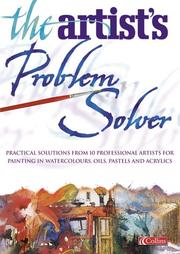 The artist's problem solver : practical solutions from 10 professional artists for painting in watercolours, oils, pastels and acrylics