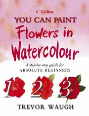 Flowers in watercolour : a step-by-step guide for absolute beginners