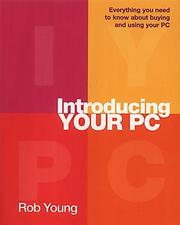 Introducing your PC : everything you need to know about buying and using your PC