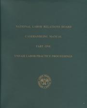 Cover of: National Labor Relations Board Casehandling Manual, Pt. 1: Unfair Labor Practice Proceedings, September 2003