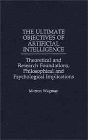 Cover of: The ultimate objectives of artificial intelligence: theoretical and research foundations, philosophical and psychological implications