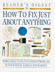 How to fix just about anything : quick and easy ways to solve the most common problems in your house, garage and garden