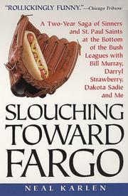 Cover of: Slouching Toward Fargo:: A Two-Year Saga Of Sinners And St. Paul Saints At The Bottom Of The Bush Leagues With Bill Murray, Darryl Strawberry, Dakota Sadie And Me
