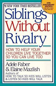 Siblings without rivalry by Adele Faber, Elaine Mazlish, Elaine Marsh