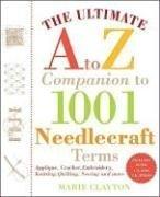 The ultimate A to Z companion to 1,001 needlecraft terms by Marie Clayton