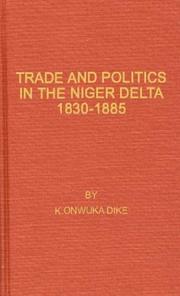 Trade and Politics in the Niger Delta, 1830-1885 by K. Onwuka Dike