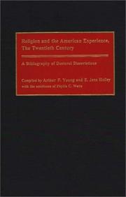 Cover of: Religion and the American experience, the twentieth century : a bibliography of doctoral disserations: compiled by Arthur P. Young and E. Jens Holley ; with the assistance of Phyllis C. Watts.