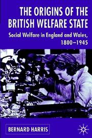 Cover of: The Origins of the British Welfare State: Society, State and Social Welfare in England and Wales 1800-1945